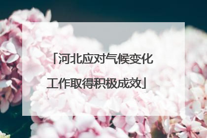 河北应对气候变化工作取得积极成效