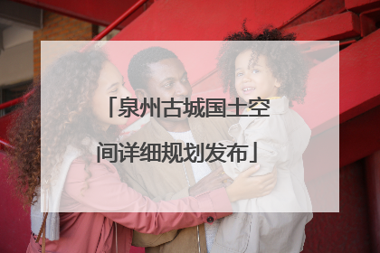 泉州古城国土空间详细规划发布