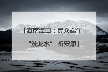 海南海口：民众端午 “洗龙水” 祈安康