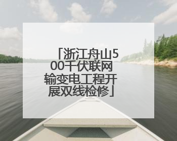 浙江舟山500千伏联网输变电工程开展双线检修