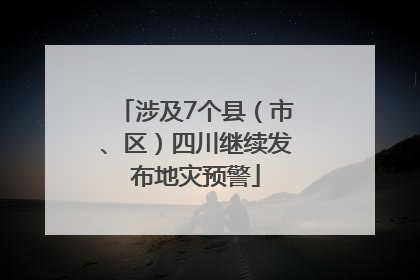 涉及7个县（市、区）四川继续发布地灾预警