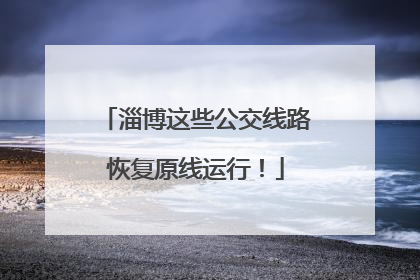 淄博这些公交线路恢复原线运行！