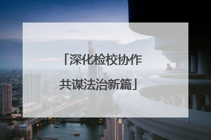 深化检校协作 共谋法治新篇