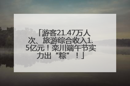 游客21.47万人次、旅游综合收入1.5亿元！栾川端午节实力出“粽”！