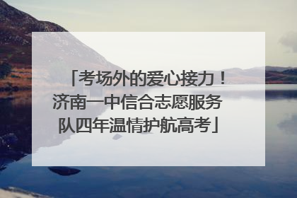 考场外的爱心接力！济南一中信合志愿服务队四年温情护航高考