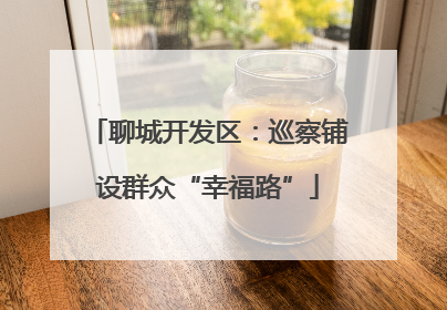 聊城开发区：巡察铺设群众“幸福路”