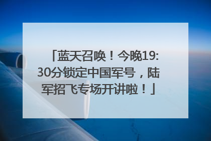 蓝天召唤！今晚19:30分锁定中国军号，陆军招飞专场开讲啦！