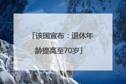 该国宣布：退休年龄提高至70岁