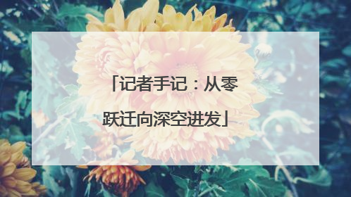 记者手记：从零跃迁向深空进发