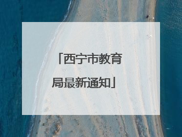 西宁市教育局最新通知