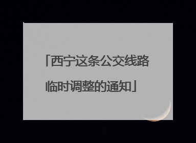 西宁这条公交线路临时调整的通知