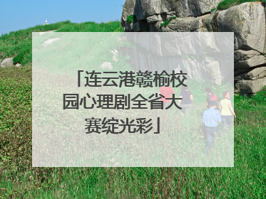 连云港赣榆校园心理剧全省大赛绽光彩