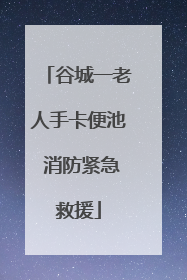 谷城一老人手卡便池 消防紧急救援