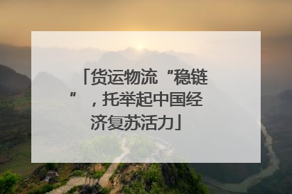 货运物流“稳链”，托举起中国经济复苏活力