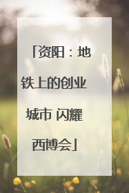 资阳：地铁上的创业城市 闪耀西博会