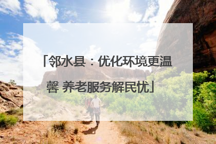 邻水县：优化环境更温馨 养老服务解民忧