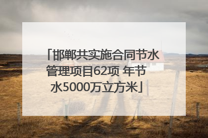 邯郸共实施合同节水管理项目62项 年节水5000万立方米
