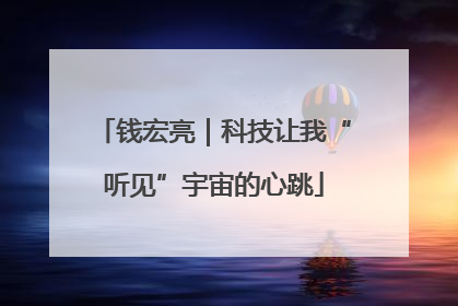 钱宏亮｜科技让我“听见”宇宙的心跳