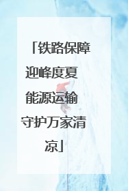 铁路保障迎峰度夏 能源运输 守护万家清凉