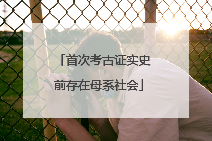 首次考古证实史前存在母系社会