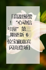 高甜预警！“心动信号屋”第三期更新 6位宝藏嘉宾闪亮登场