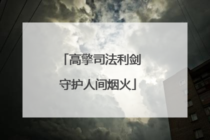 高擎司法利剑 守护人间烟火