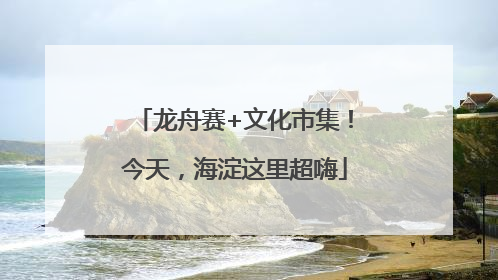 龙舟赛+文化市集！今天，海淀这里超嗨