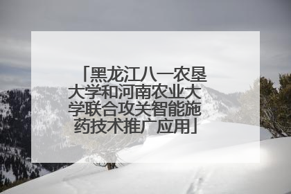 黑龙江八一农垦大学和河南农业大学联合攻关智能施药技术推广应用