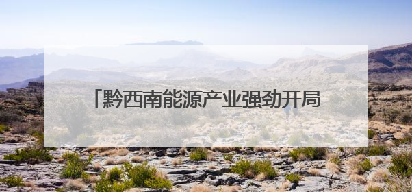 黔西南能源产业强劲开局 首季产值近83亿元