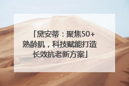 黛安蒂：聚焦50+熟龄肌，科技赋能打造长效抗老新方案