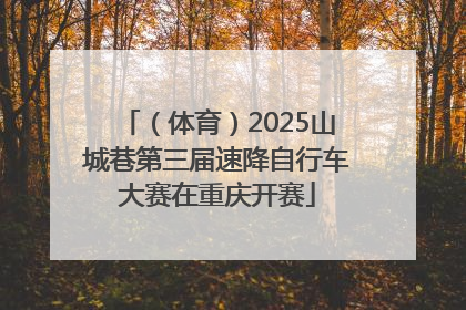 （体育）2025山城巷第三届速降自行车大赛在重庆开赛