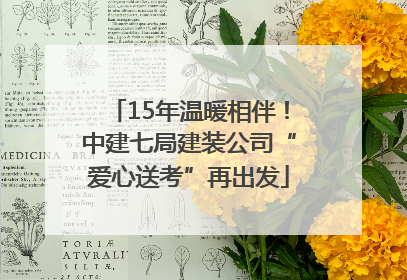 15年温暖相伴！中建七局建装公司“爱心送考”再出发