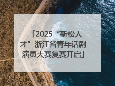 2025“新松人才”浙江省青年话剧演员大赛复赛开启