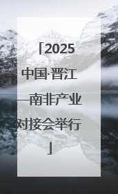 2025中国·晋江—南非产业对接会举行