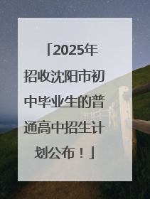 2025年招收沈阳市初中毕业生的普通高中招生计划公布！