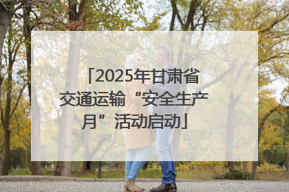 2025年甘肃省交通运输“安全生产月”活动启动