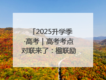 2025升学季·高考｜高考考点对联来了：楹联励考 文脉传心