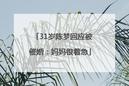 31岁陈梦回应被催婚：妈妈很着急