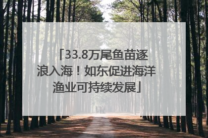 33.8万尾鱼苗逐浪入海！如东促进海洋渔业可持续发展