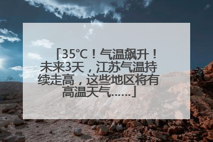 35℃！气温飙升！未来3天，江苏气温持续走高，这些地区将有高温天气……