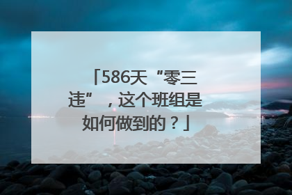 586天“零三违”，这个班组是如何做到的？