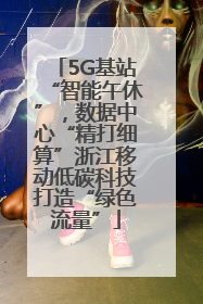 5G基站“智能午休”，数据中心“精打细算”浙江移动低碳科技打造“绿色流量”