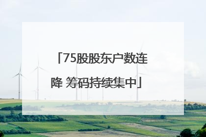 75股股东户数连降 筹码持续集中
