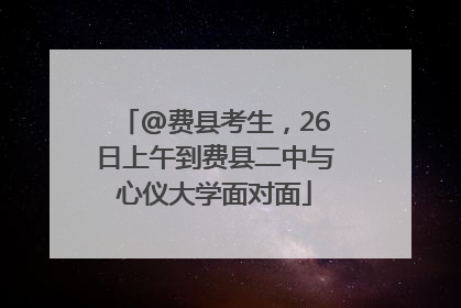 @费县考生，26日上午到费县二中与心仪大学面对面