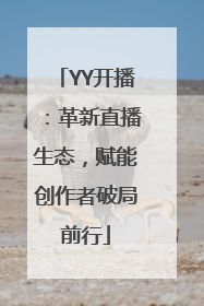 YY开播：革新直播生态，赋能创作者破局前行